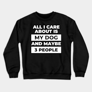 All I Care About Is My Dog Crewneck Sweatshirt